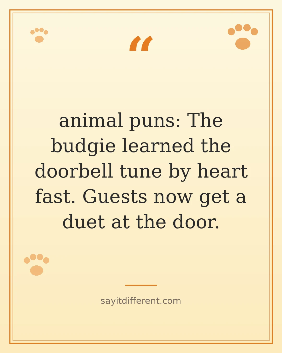 animal puns: The budgie learned the doorbell tune by heart fast. Guests now get a duet at the door.