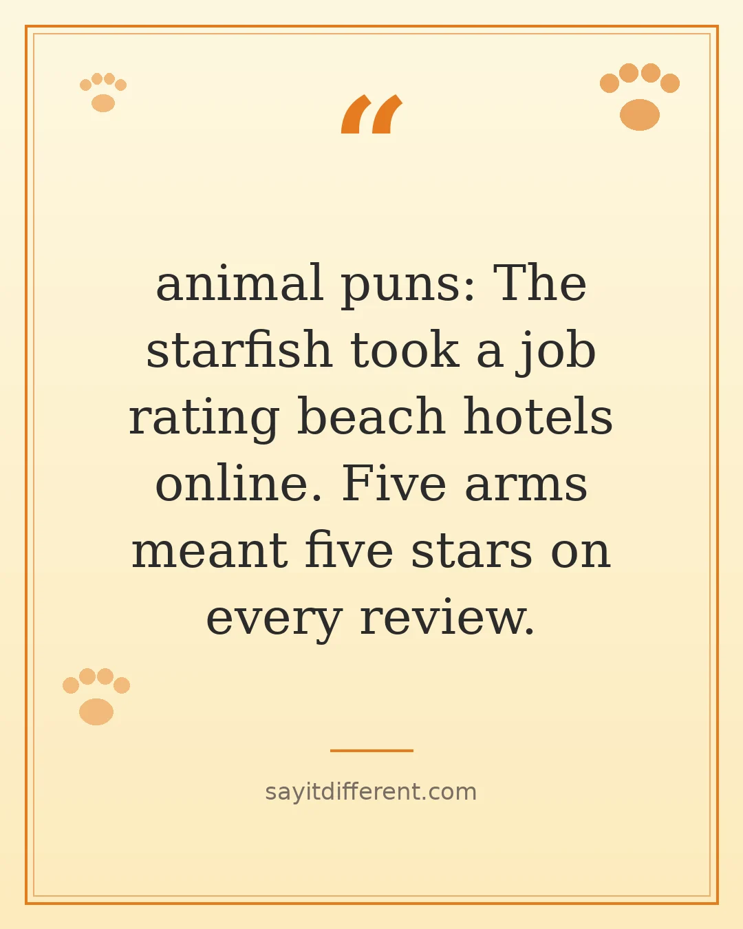 animal puns: The starfish took a job rating beach hotels online. Five arms meant five stars on every review.