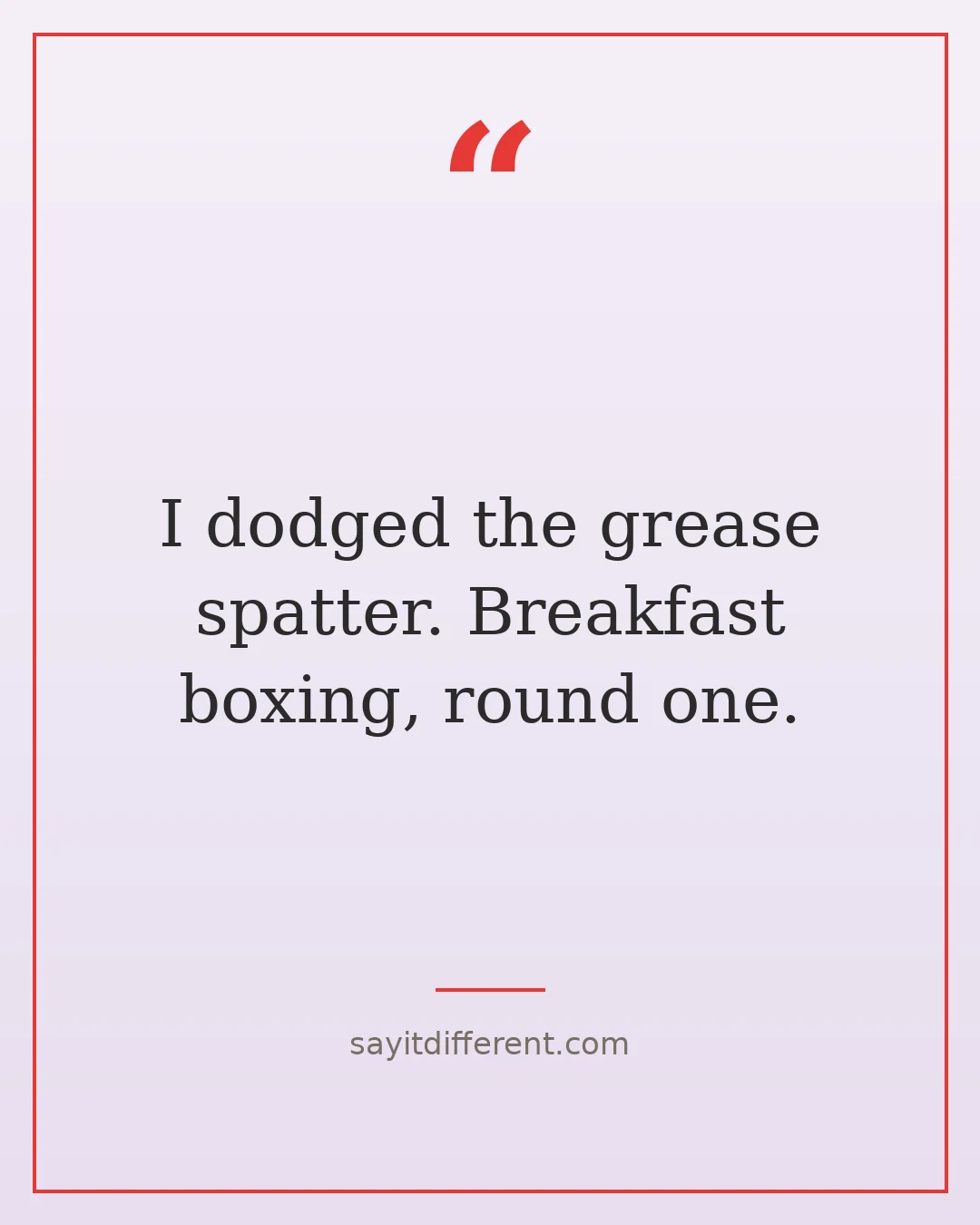 bacon puns: I dodged the grease spatter. Breakfast boxing, round one.