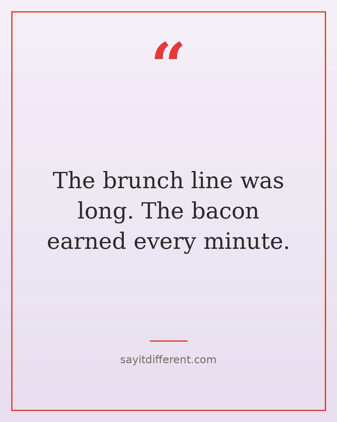 bacon puns: The brunch line was long. The bacon earned every minute.