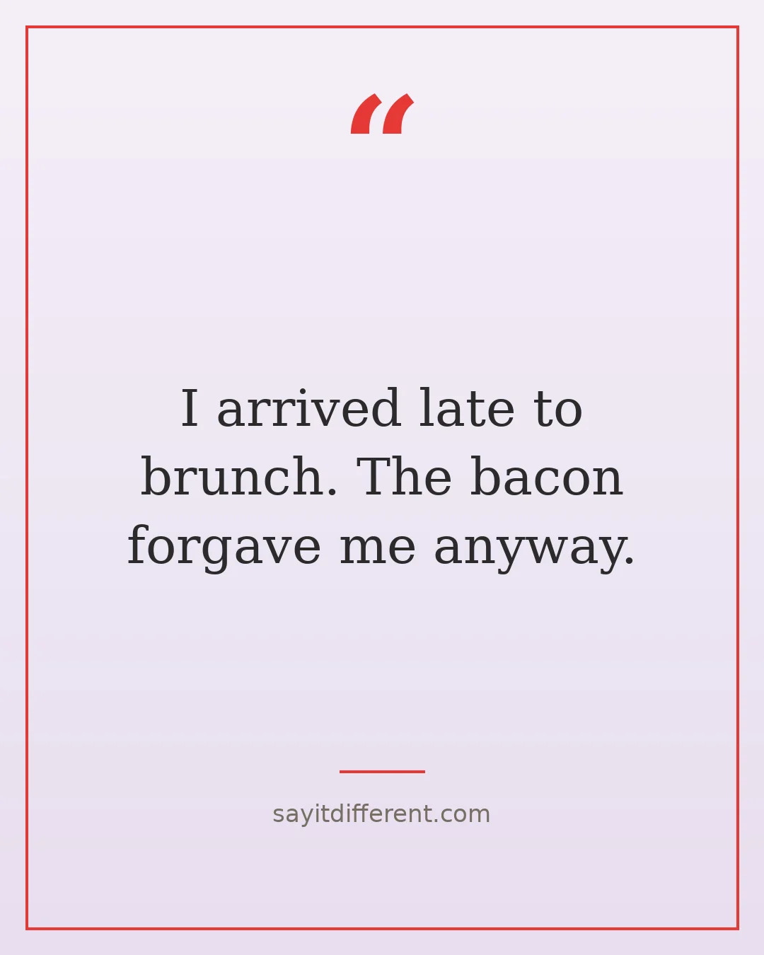 bacon puns: I arrived late to brunch. The bacon forgave me anyway.