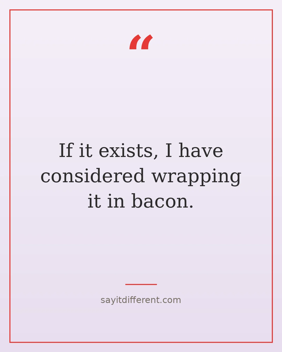 bacon puns: If it exists, I have considered wrapping it in bacon.