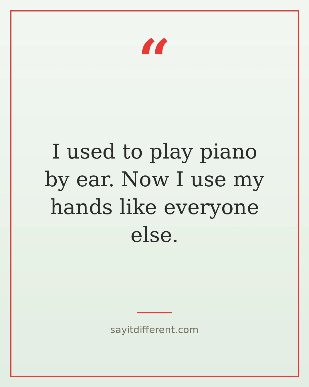 bad jokes: I used to play piano by ear, now I use my hands like everyone else