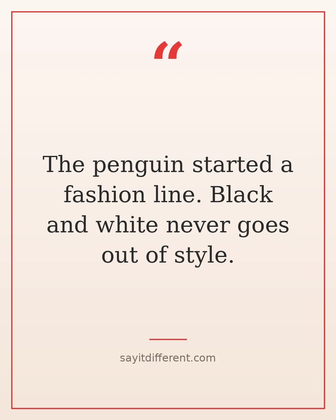 bad puns: The penguin started a fashion line. Black and white never goes out of style.