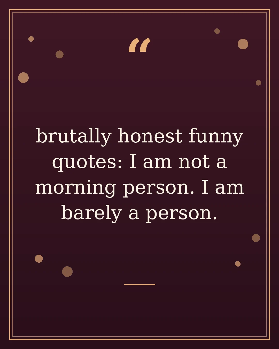 brutally honest funny quotes: I am not a morning person. I am barely a person.