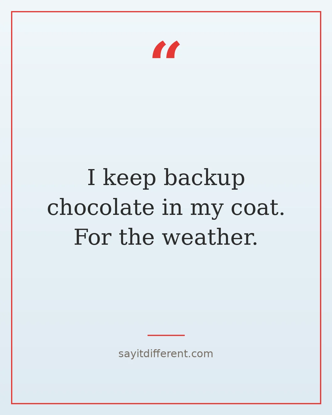 chocolate puns: I keep backup chocolate in my coat. For the weather.