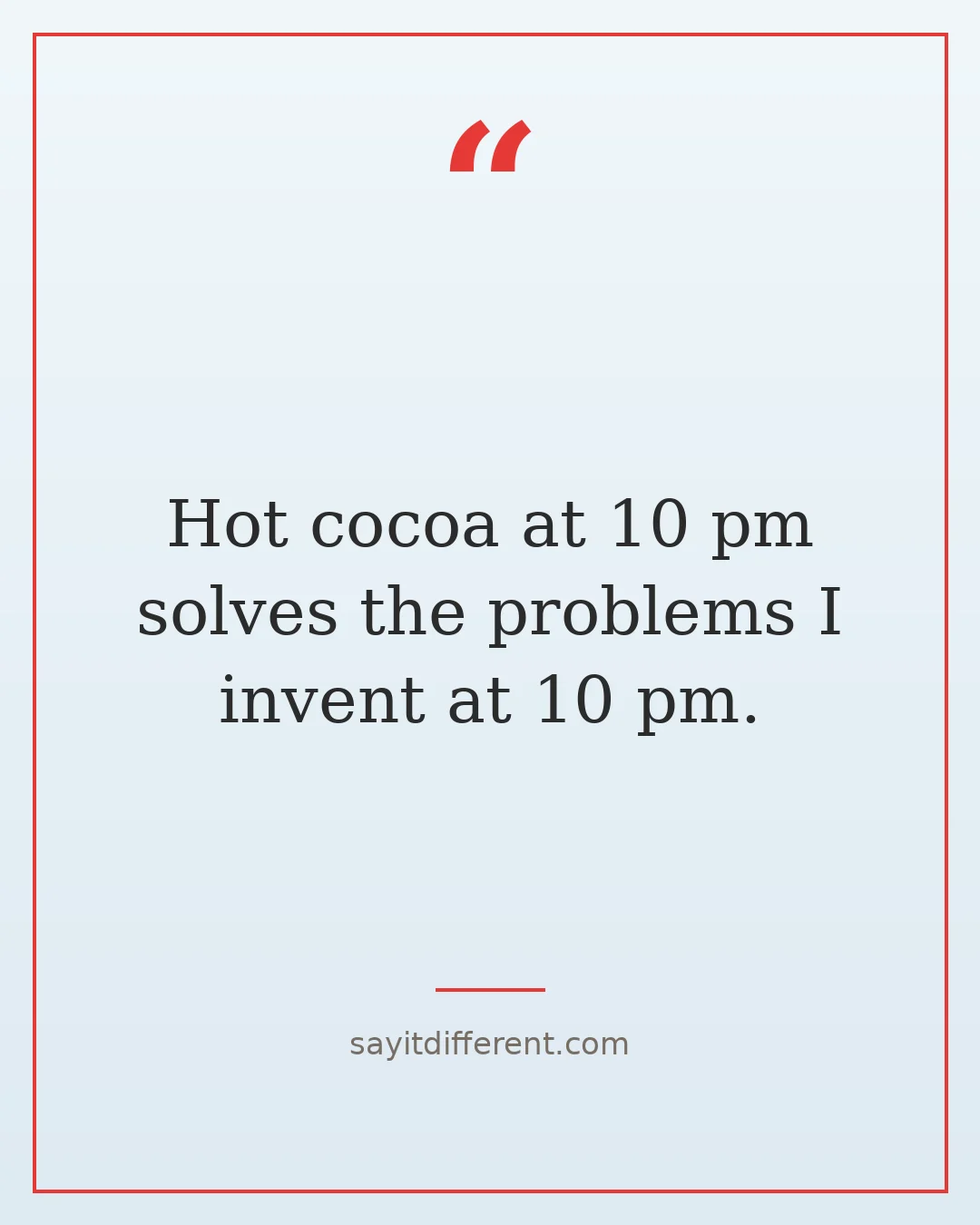 chocolate puns: Hot cocoa at 10 pm solves the problems I invent at 10 pm.