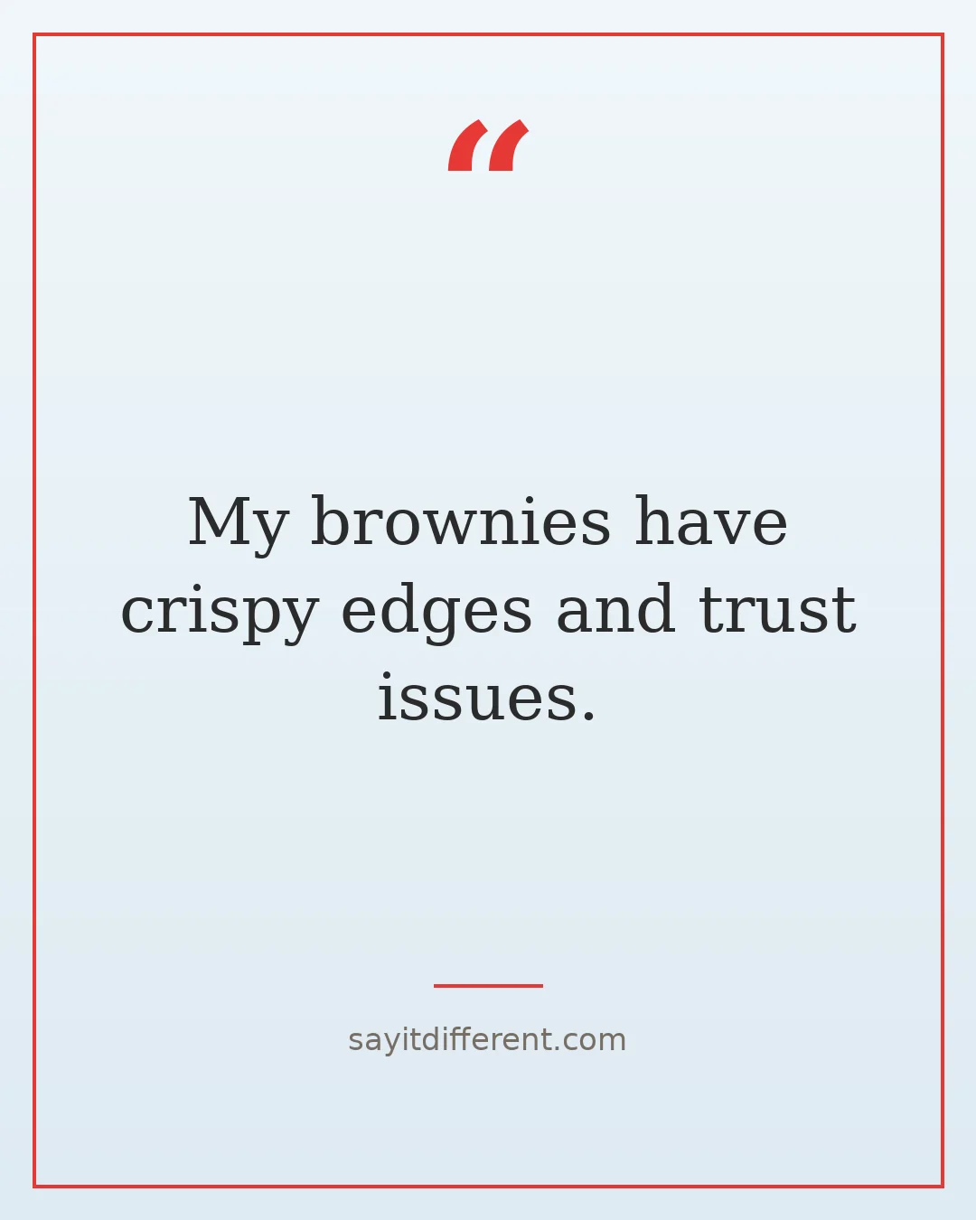 chocolate puns: My brownies have crispy edges and trust issues.