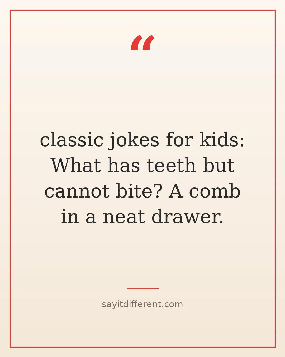 classic jokes for kids: What has teeth but cannot bite? A comb in a neat drawer.