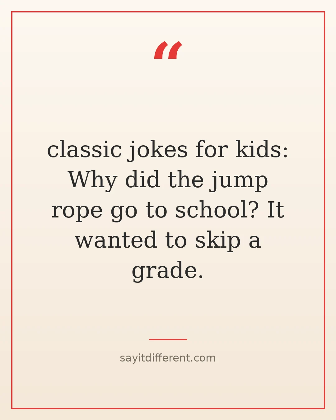 classic jokes for kids: Why did the jump rope go to school? It wanted to skip a grade.