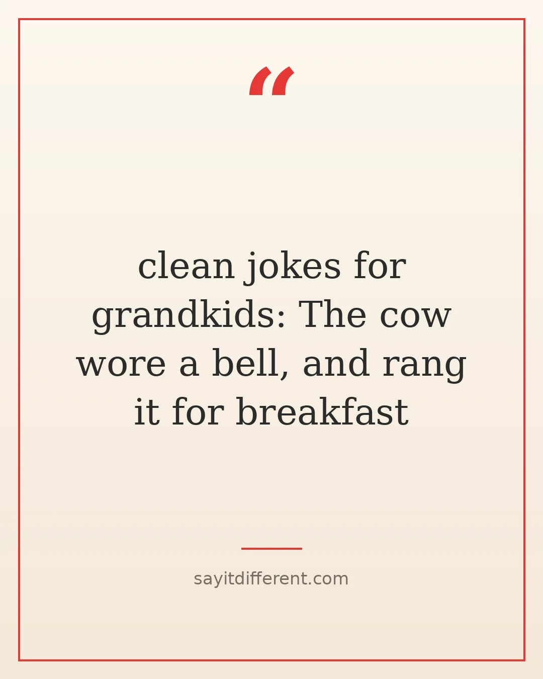 clean jokes for grandkids: The cow wore a bell, and rang it for breakfast