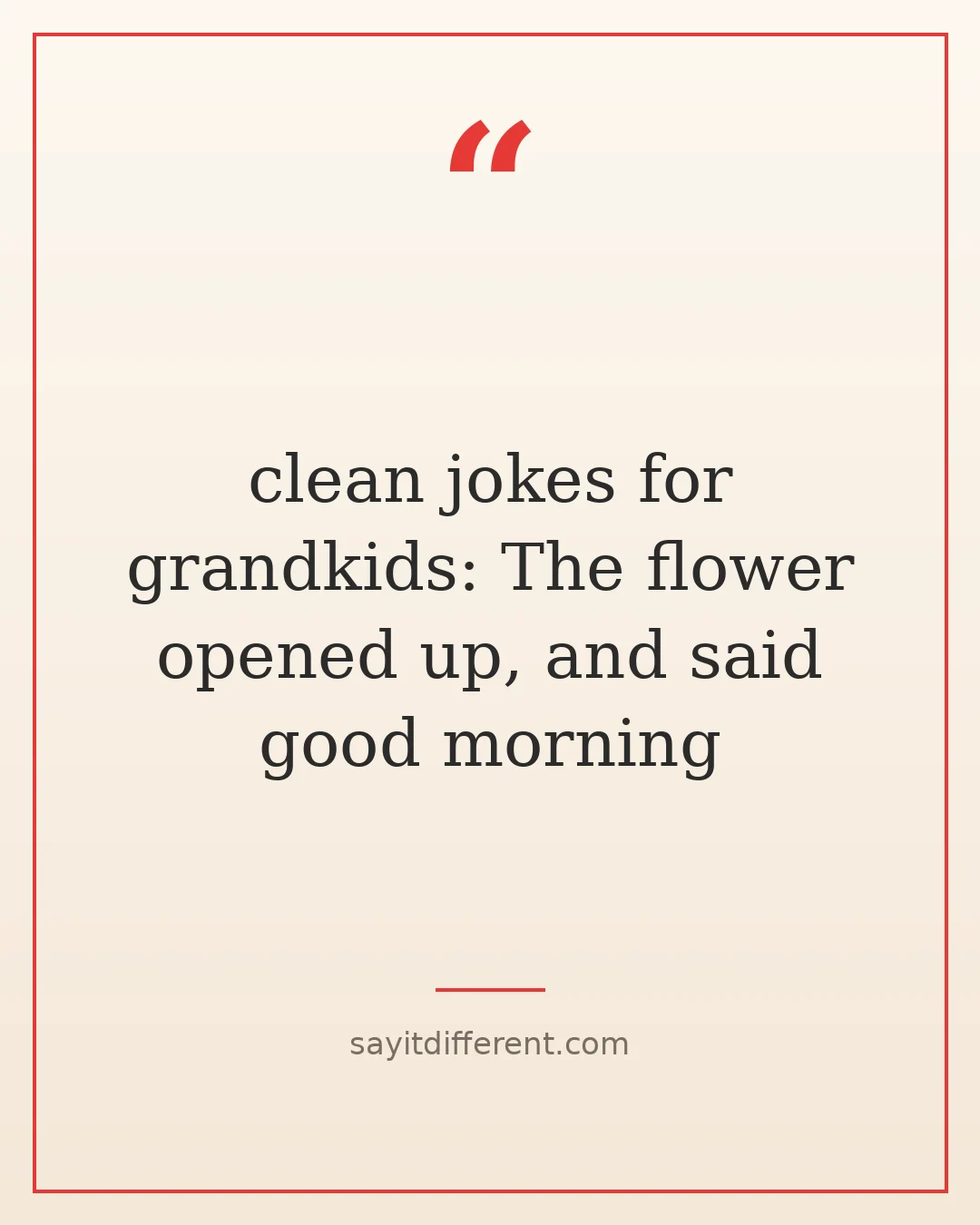 clean jokes for grandkids: The flower opened up, and said good morning