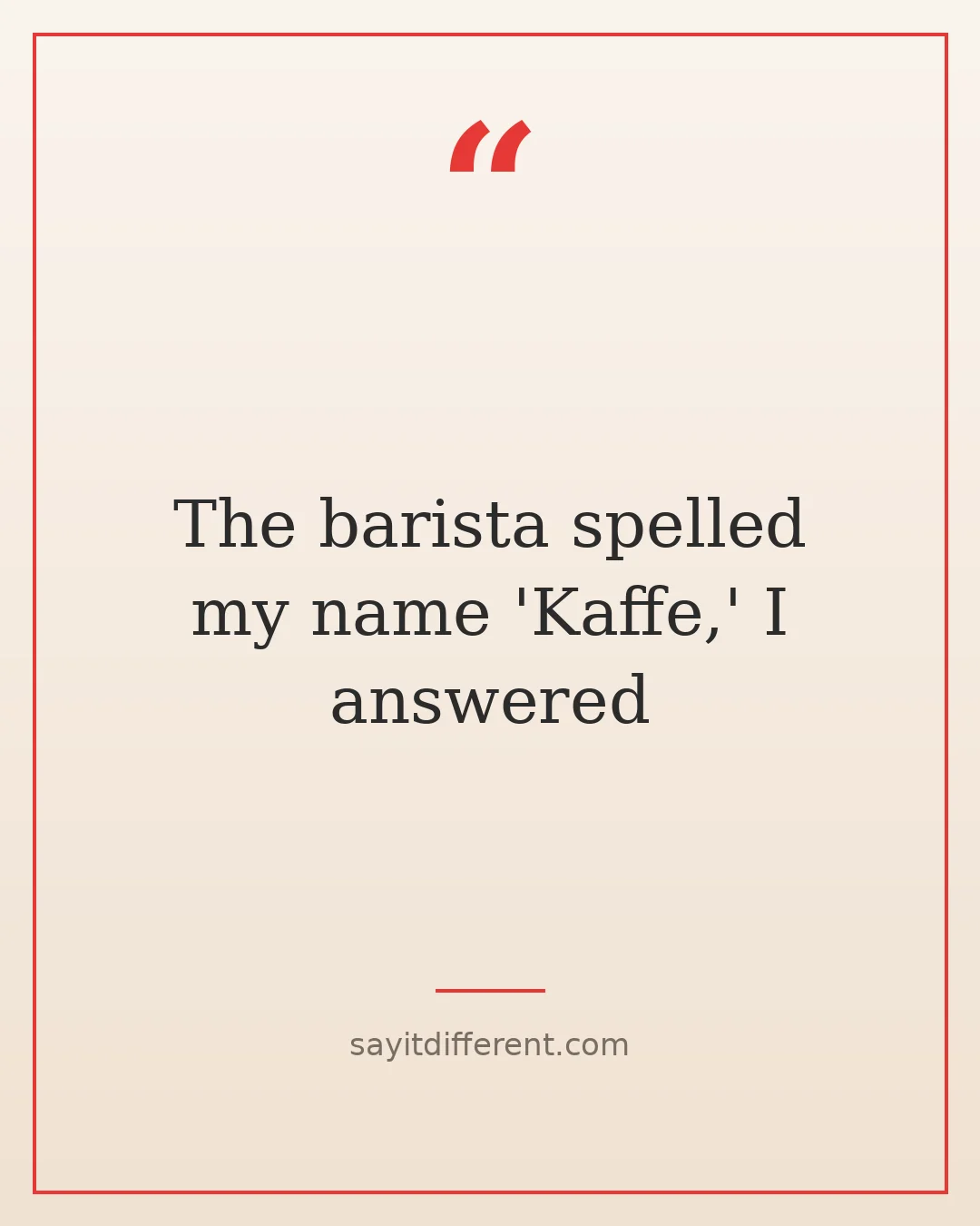 coffee jokes: The barista spelled my name 'Kaffe,' I answered