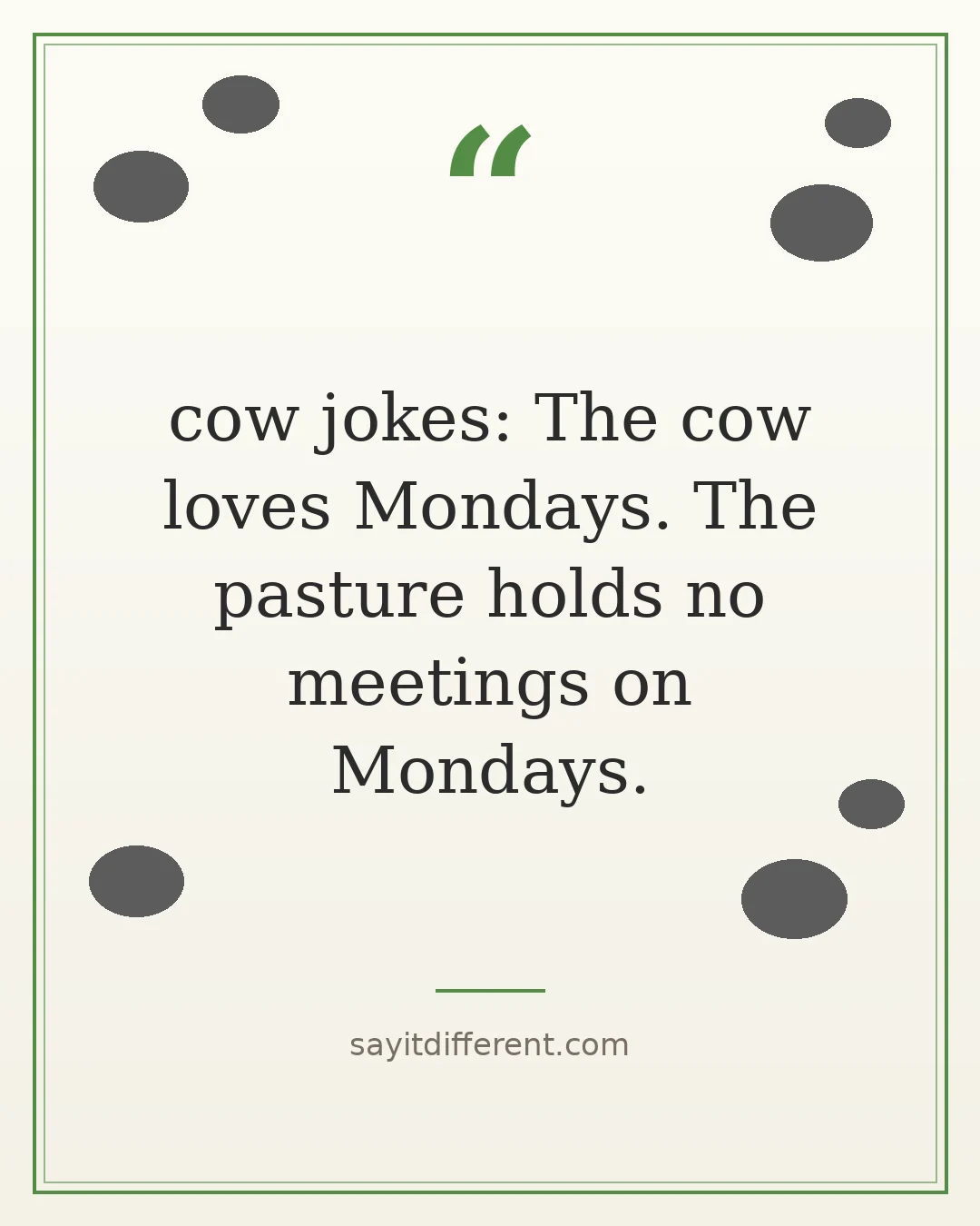 cow jokes: The cow loves Mondays. The pasture holds no meetings on Mondays.