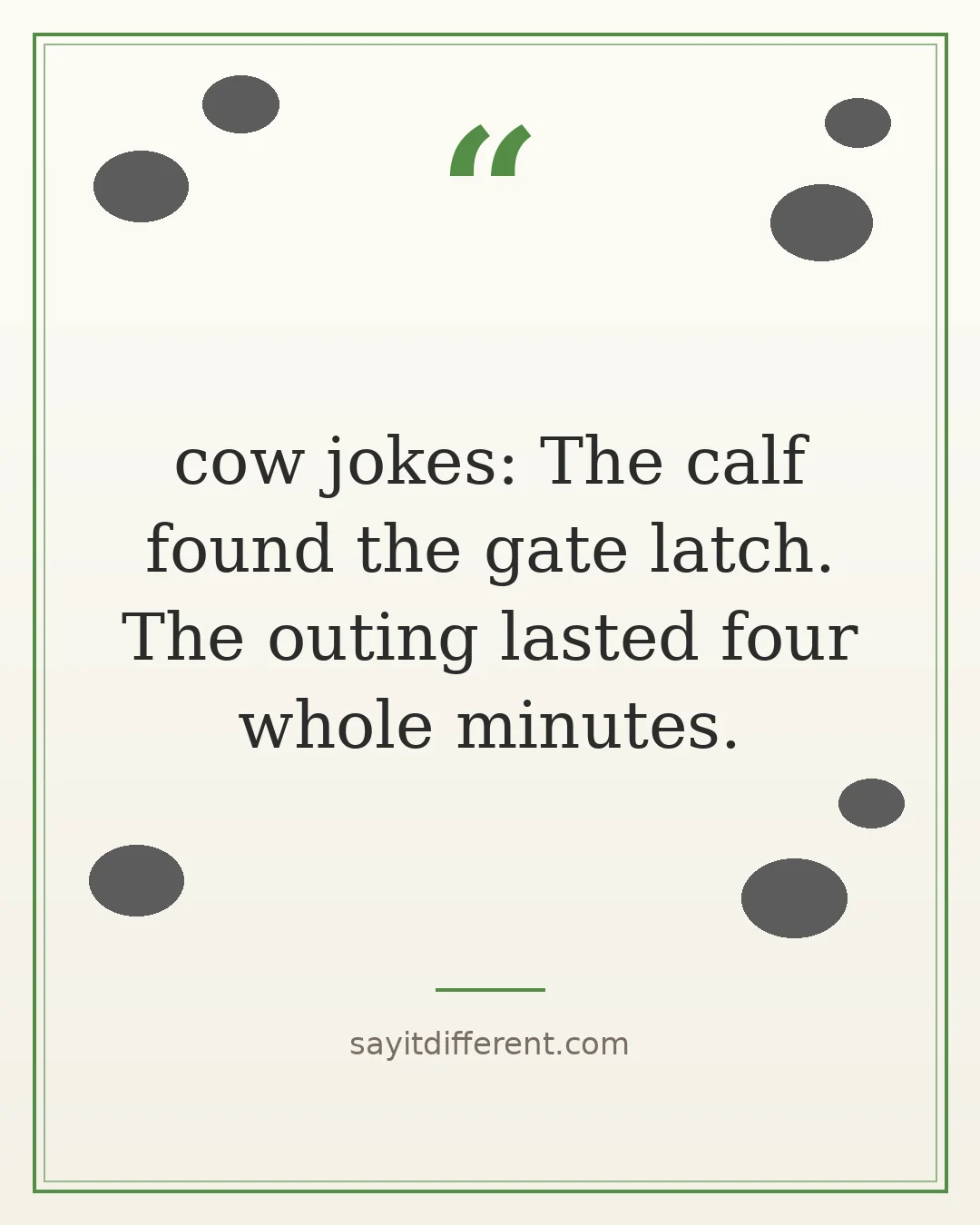 cow jokes: The calf found the gate latch. The outing lasted four whole minutes.