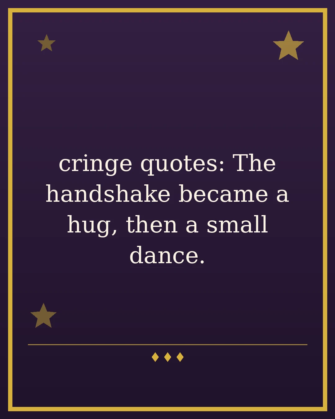 cringe quotes: The handshake became a hug, then a small dance.