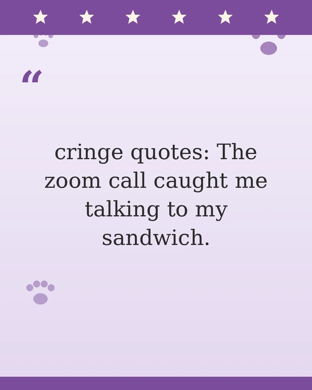 cringe quotes: The zoom call caught me talking to my sandwich.