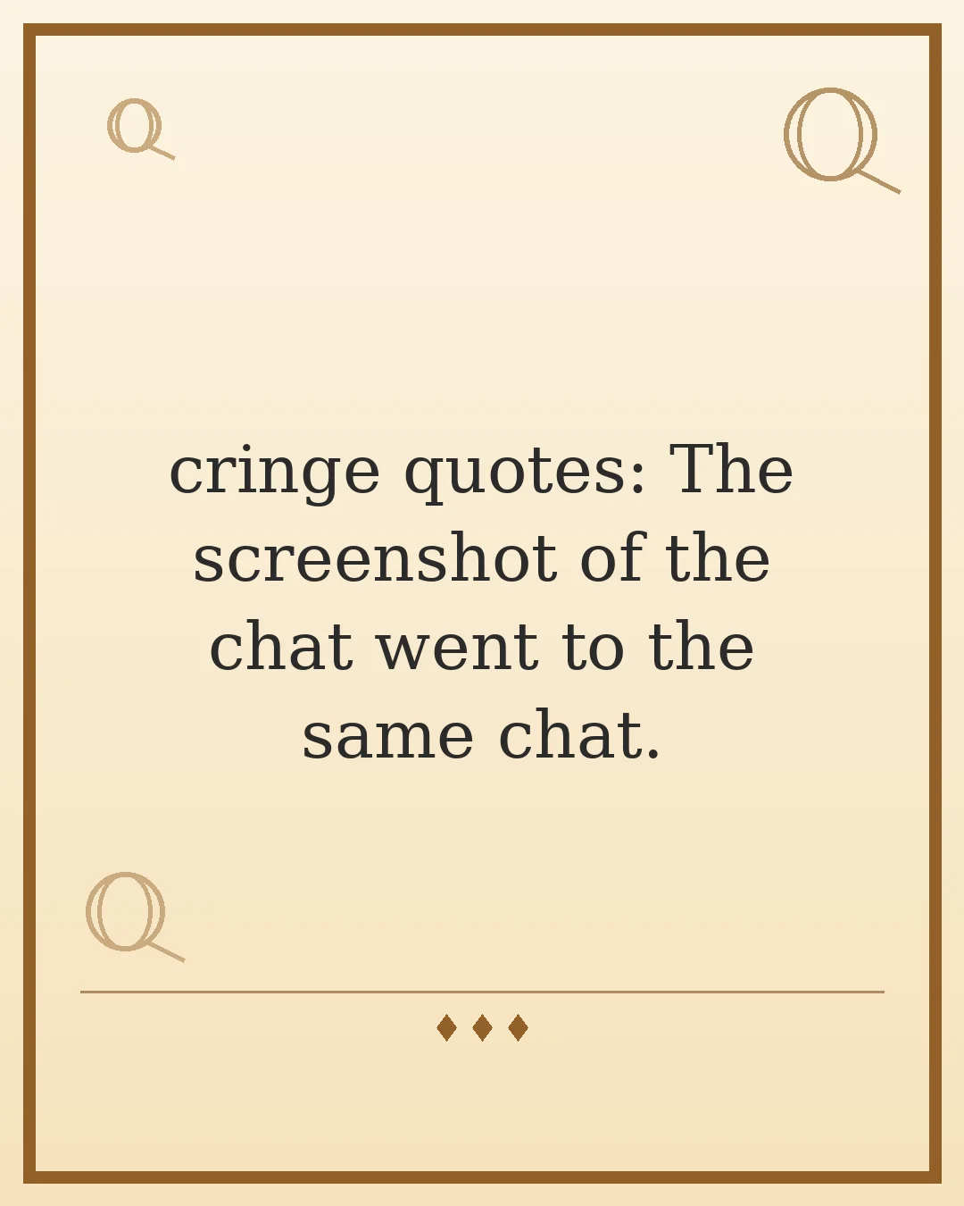 cringe quotes: The screenshot of the chat went to the same chat.