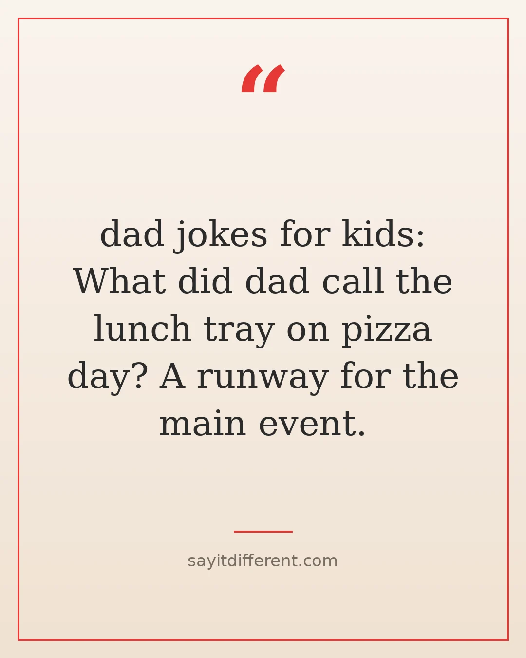dad jokes for kids: What did dad call the lunch tray on pizza day? A runway for the main event.