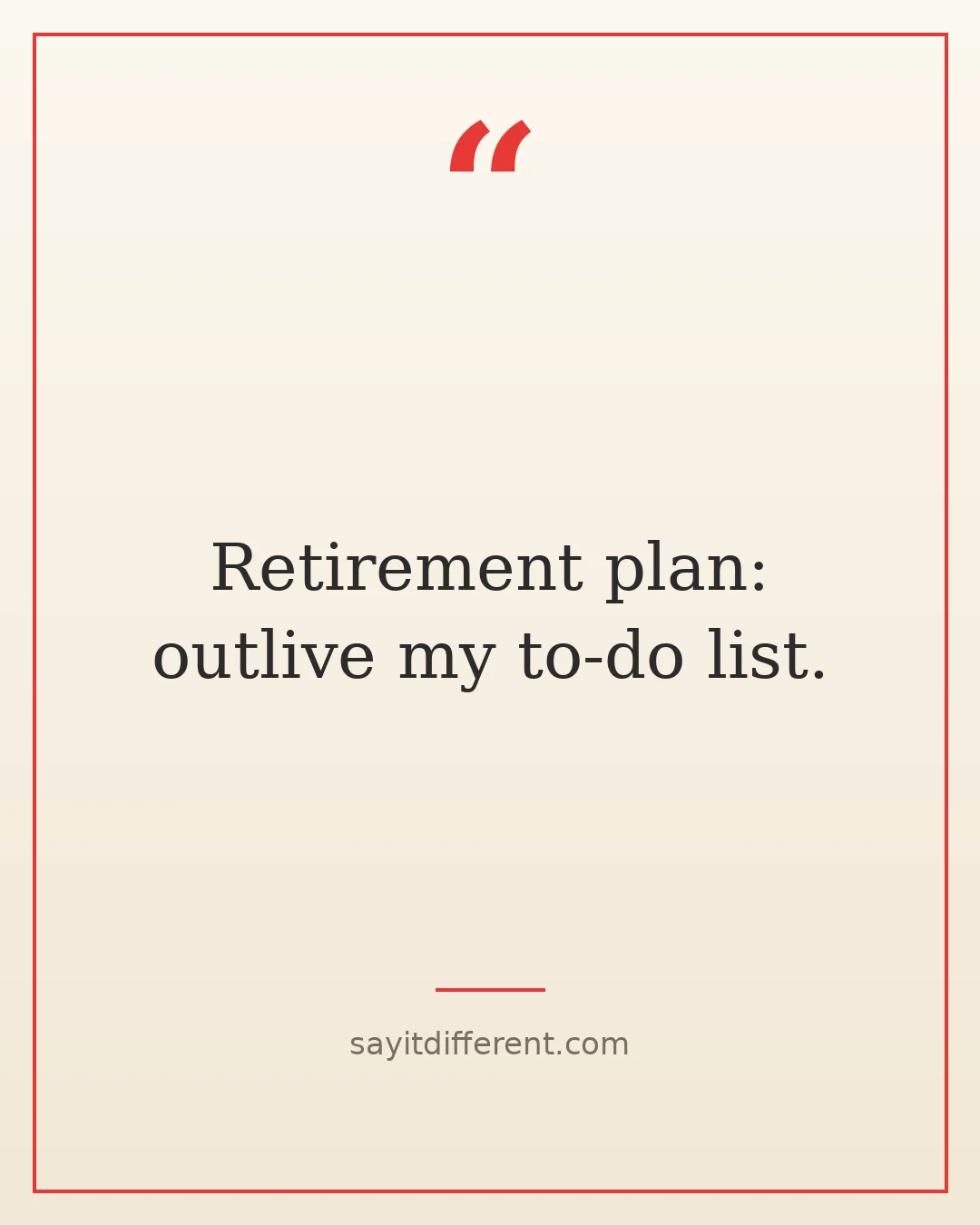dark humor quotes: Retirement plan, outlive my to-do list