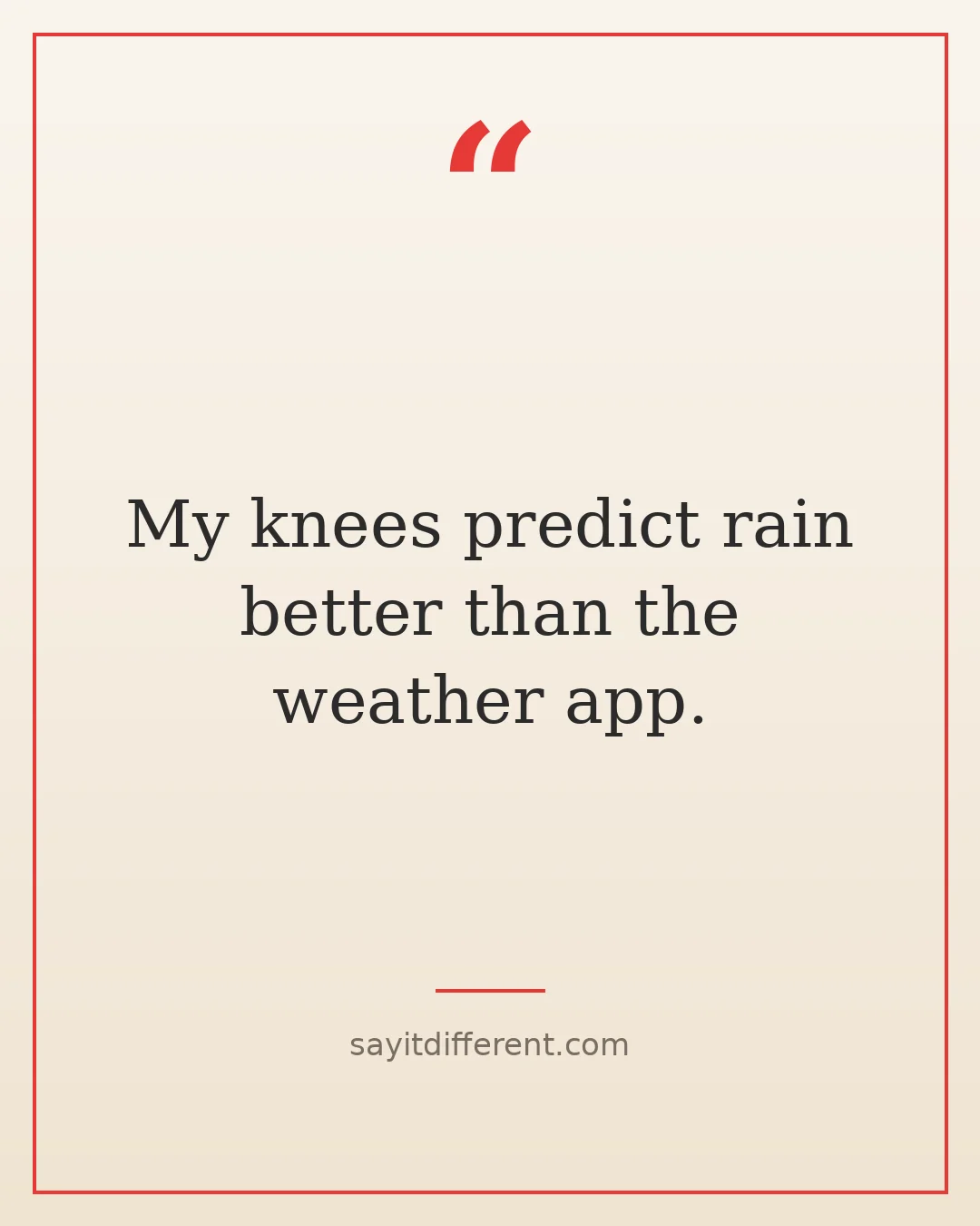 Dark humor quotes about aging: My knees predict rain better than the weather app