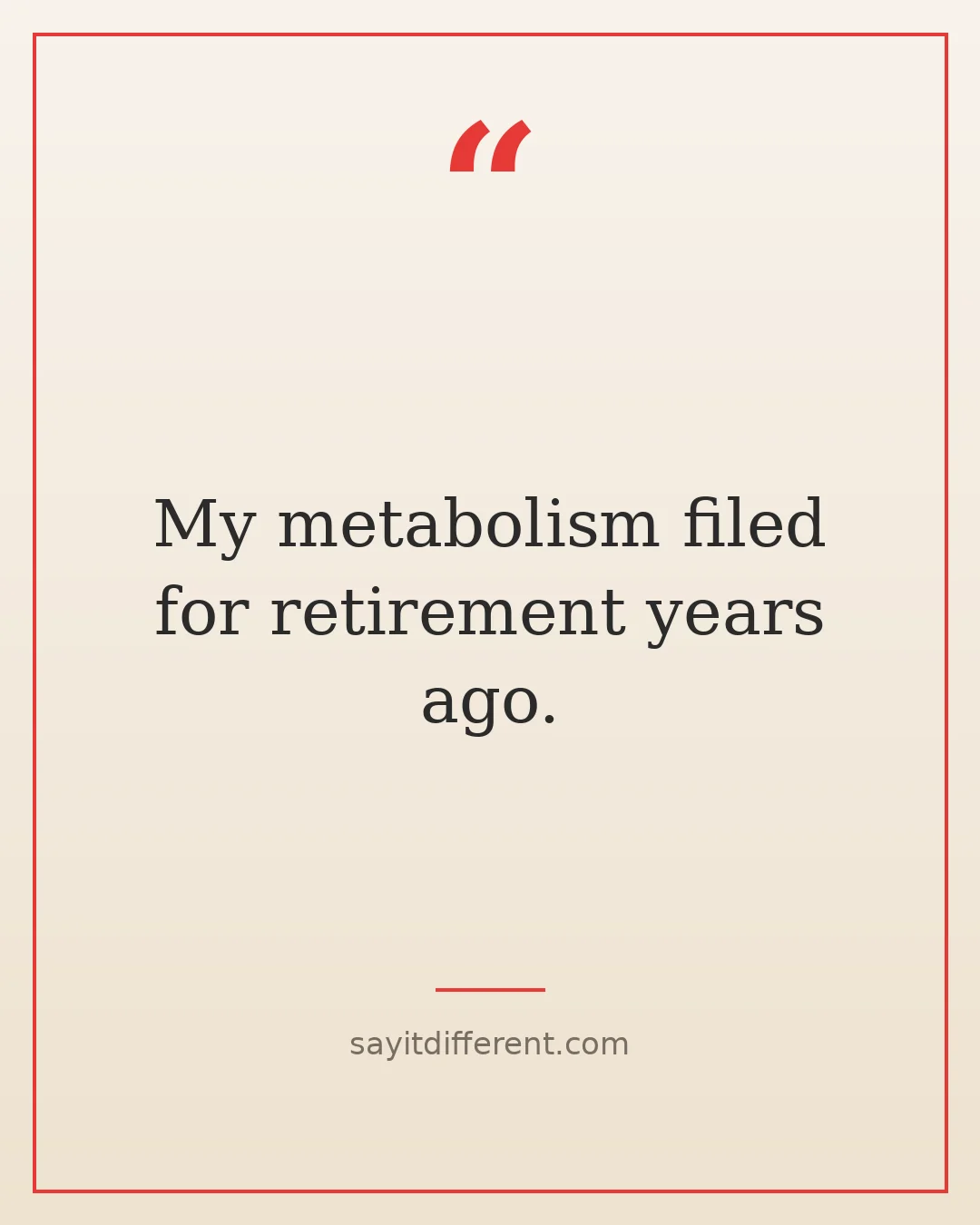 Dark humor quotes about aging: My metabolism filed for retirement years ago