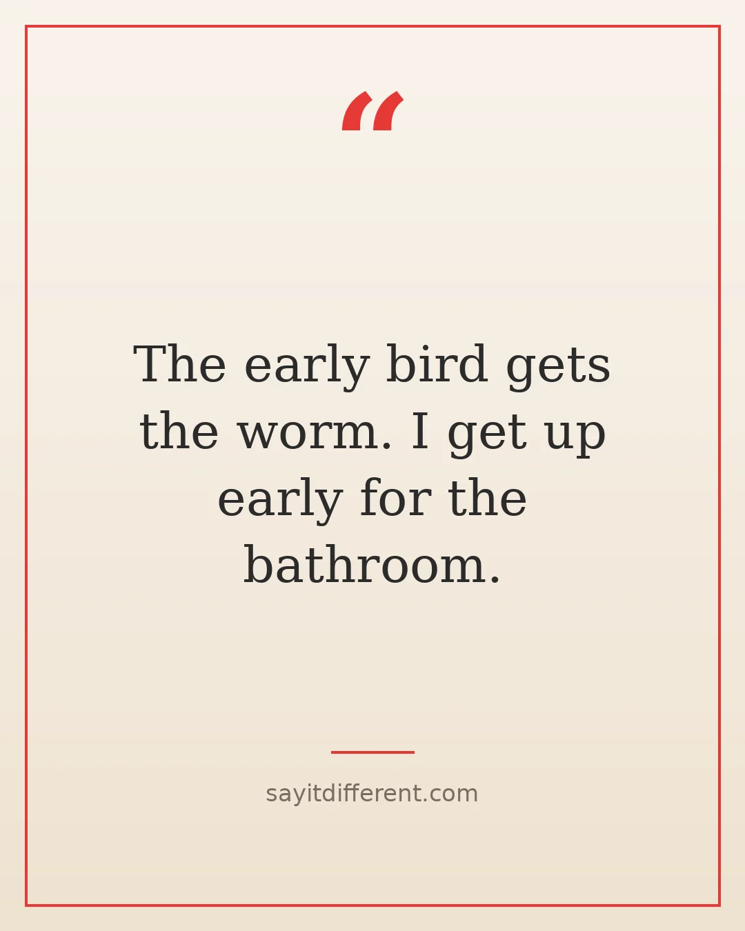 Dark humor quotes about aging: The early bird gets the worm, I get up early for the bathroom
