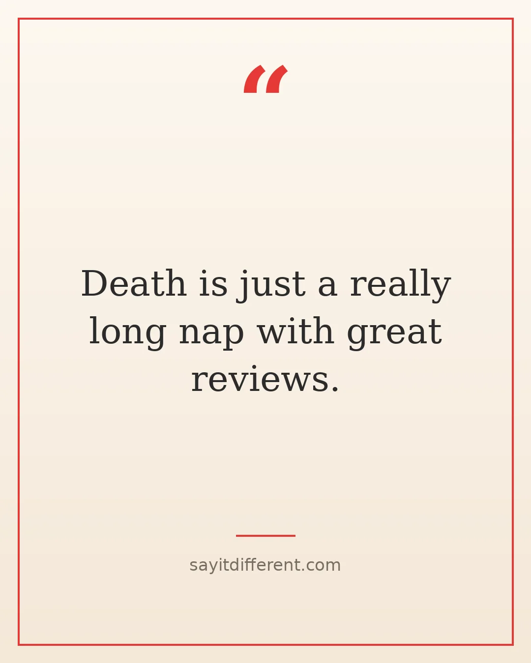 dark humor quotes about death: Death is just a really long nap with great reviews