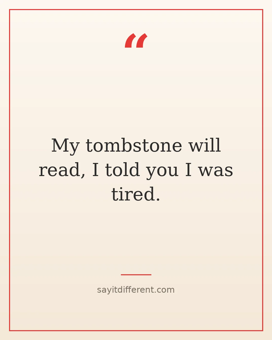 dark humor quotes about death: My tombstone will read, I told you I was tired