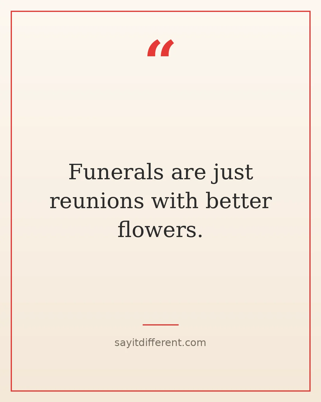 dark humor quotes about death: Funerals are just reunions with better flowers