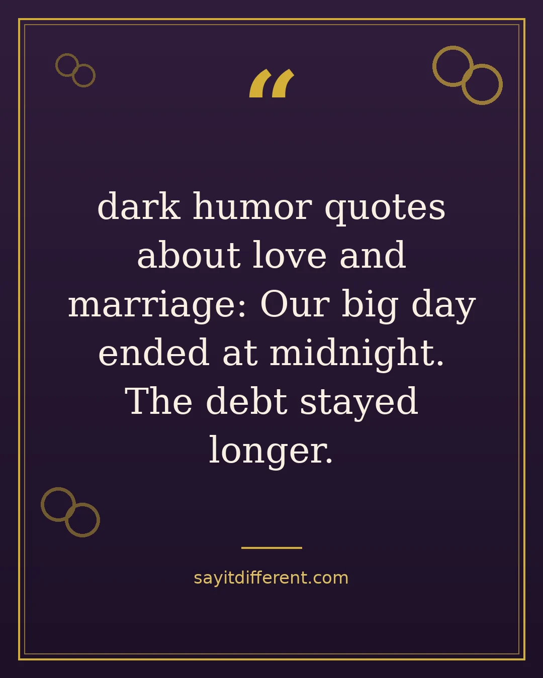 dark humor quotes about love and marriage: Our big day ended at midnight. The debt stayed longer.