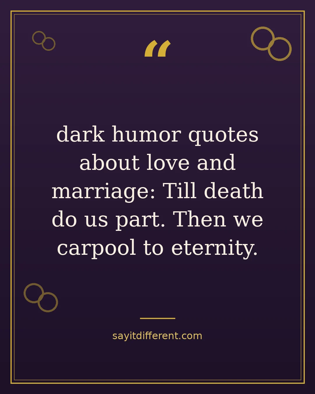 dark humor quotes about love and marriage: Till death do us part. Then we carpool to eternity.
