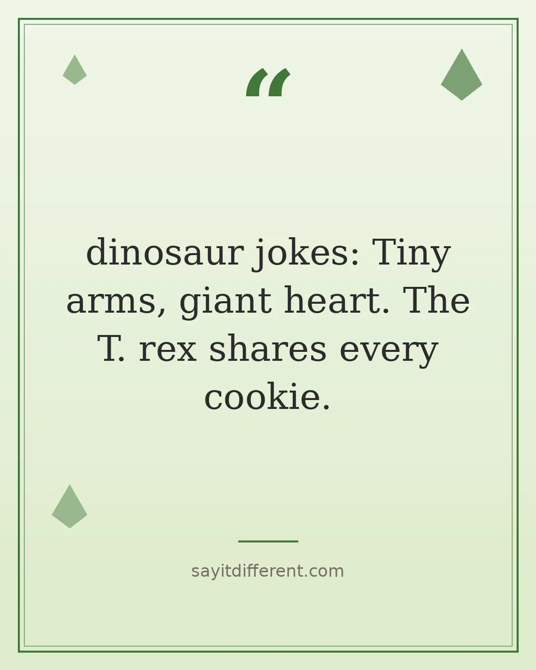 dinosaur jokes: Tiny arms, giant heart. The T. rex shares every cookie.