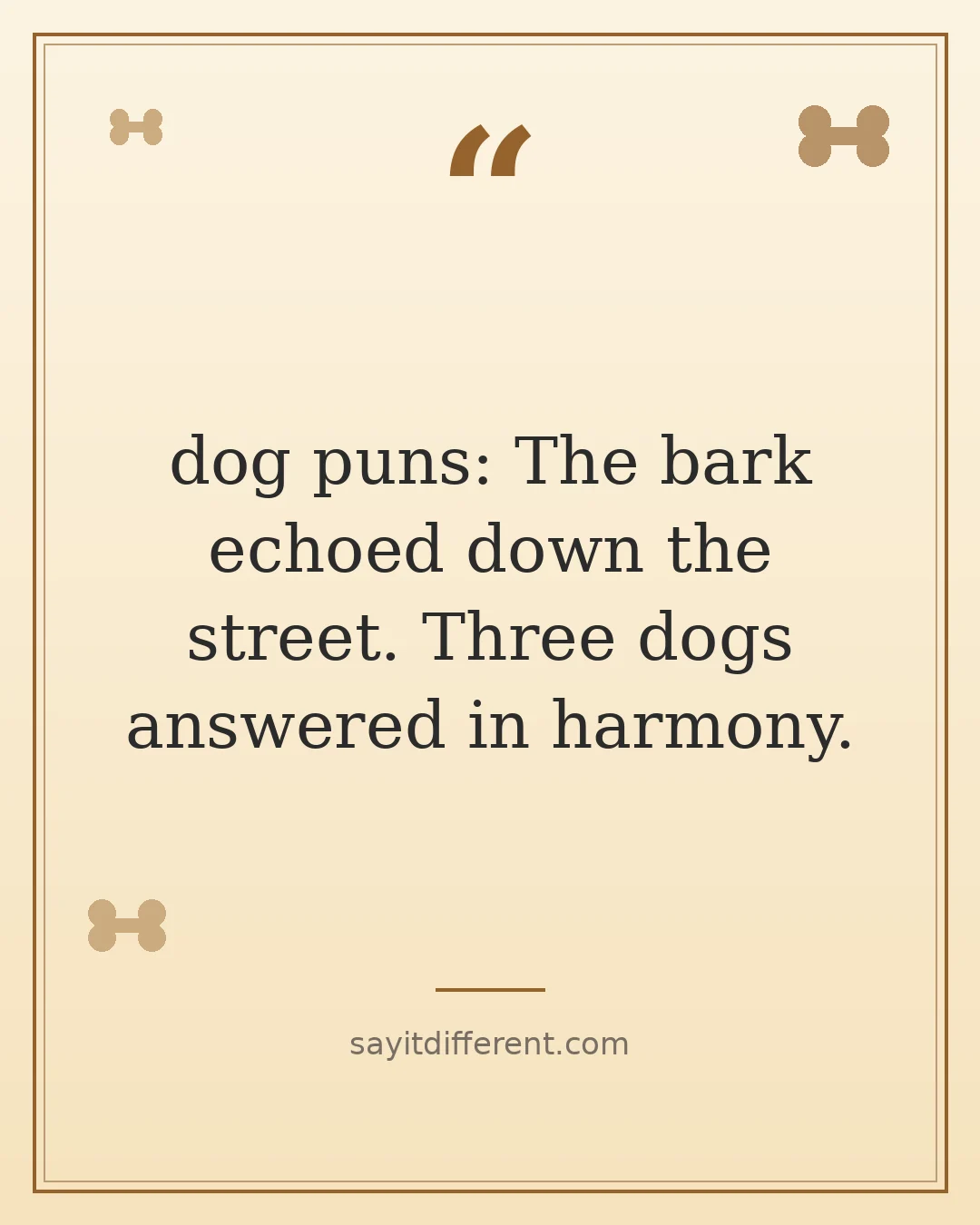 dog puns: The bark echoed down the street. Three dogs answered in harmony.