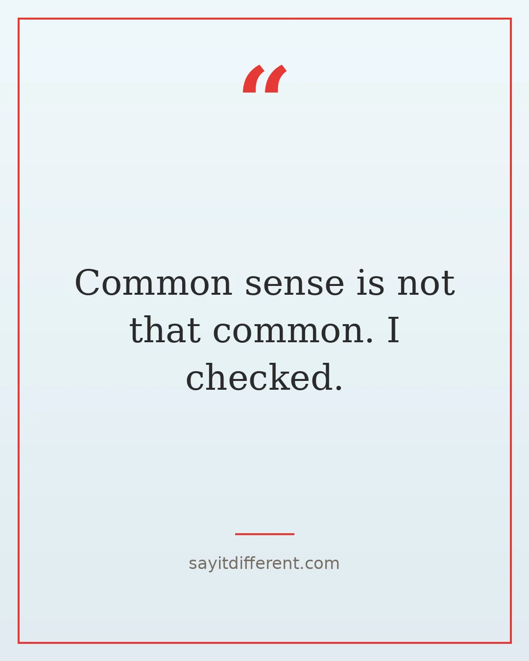 dry humor jokes: Common sense is not that common. I checked.