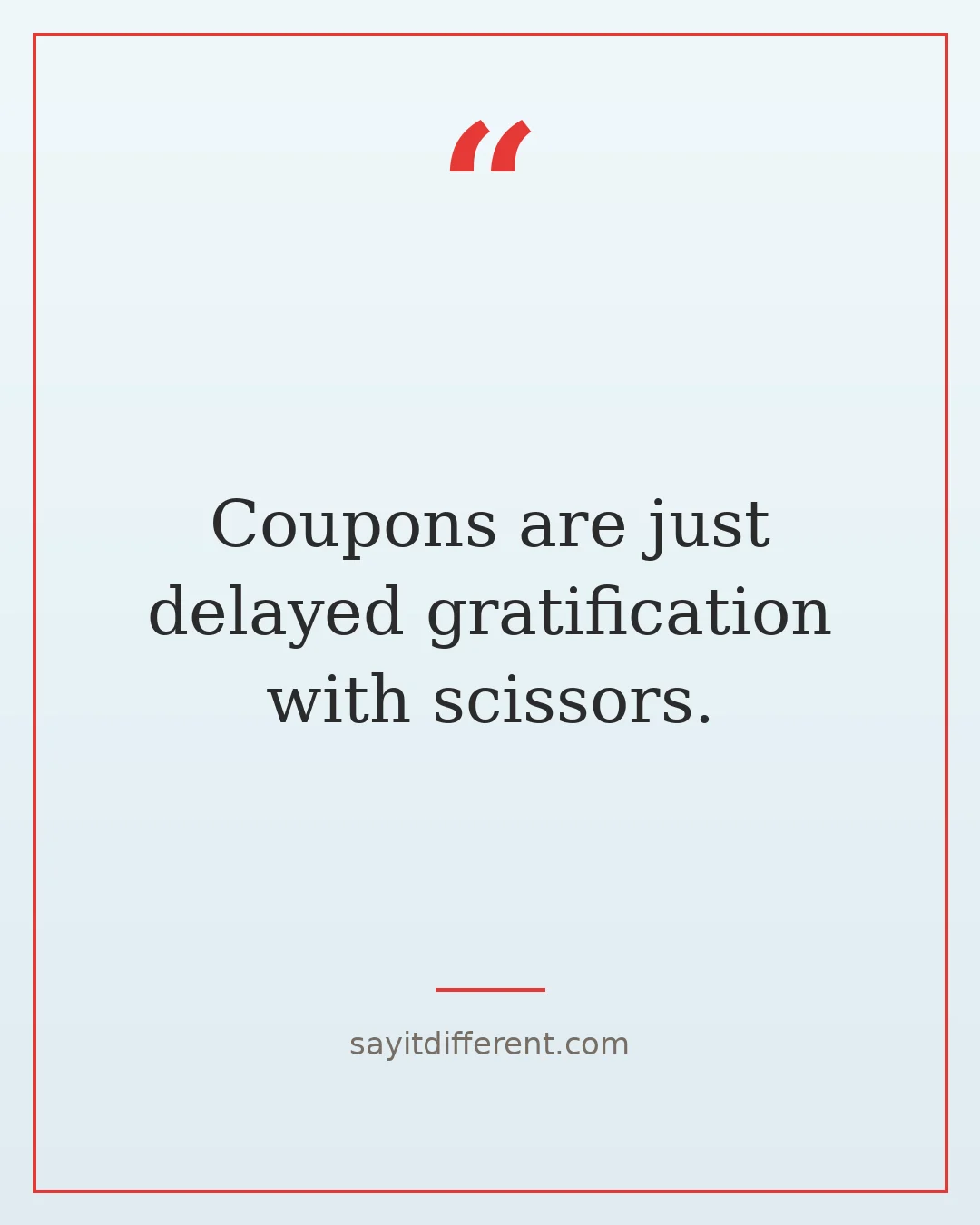 dry humor jokes: Coupons are just delayed gratification with scissors.