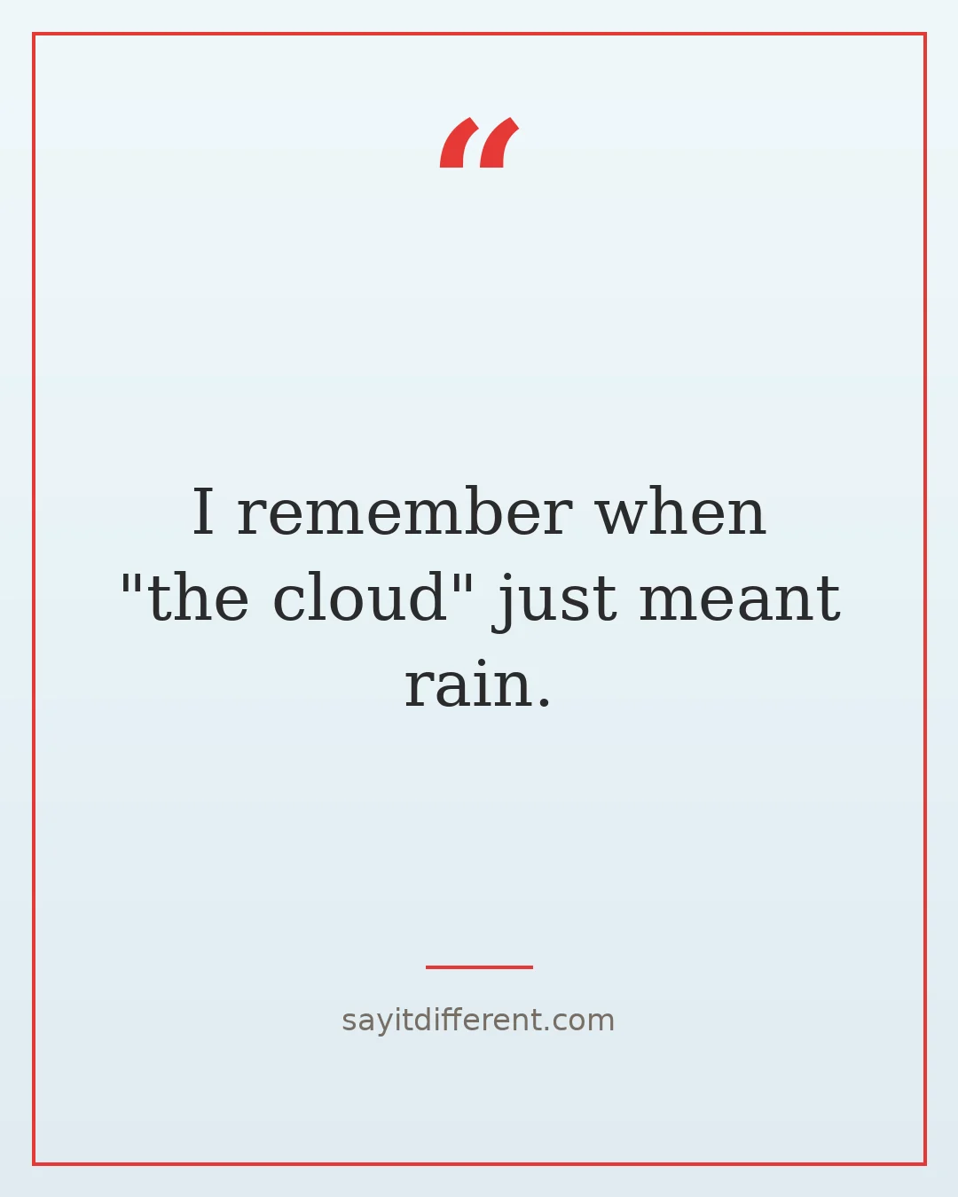 dry humor jokes: I remember when the cloud just meant rain.