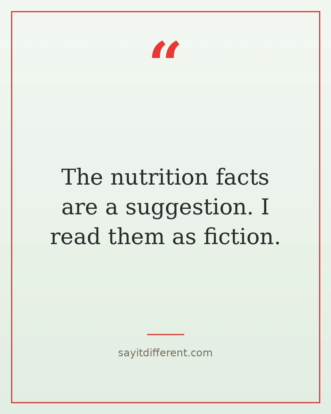 food jokes: The nutrition facts are a suggestion. I read them as fiction.