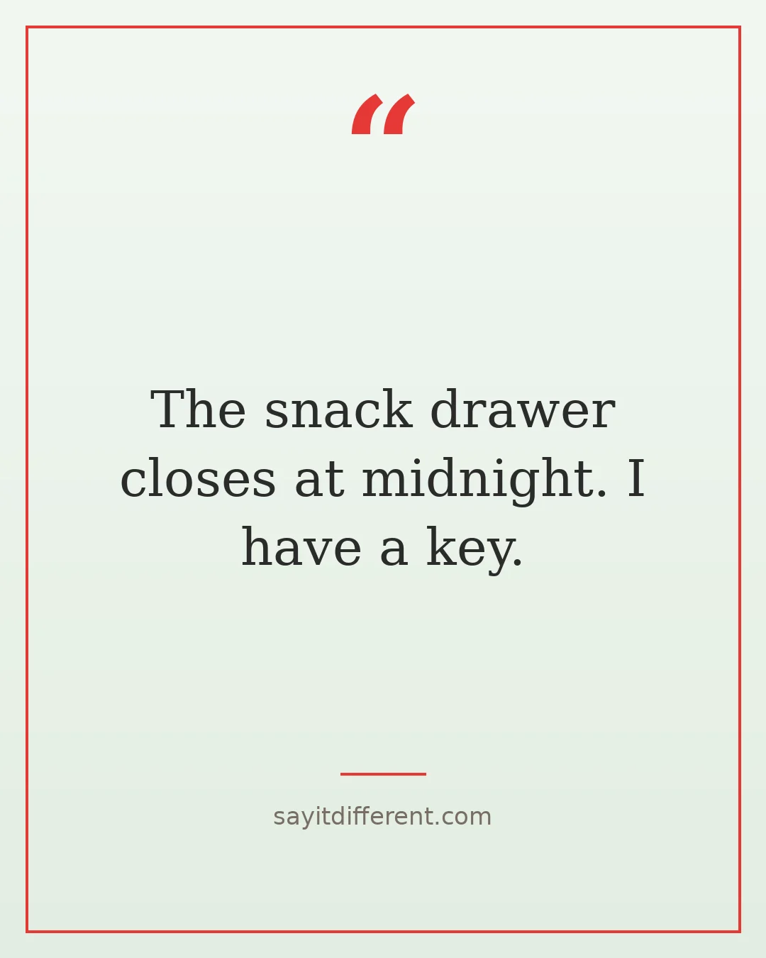 food jokes: The snack drawer closes at midnight. I have a key.