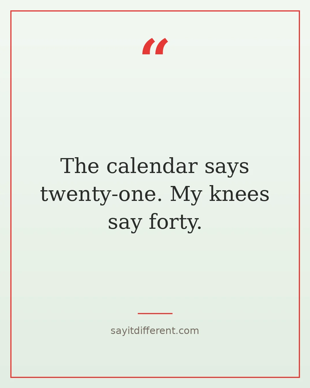 funny 21st birthday quotes: The calendar says twenty-one, my knees say forty