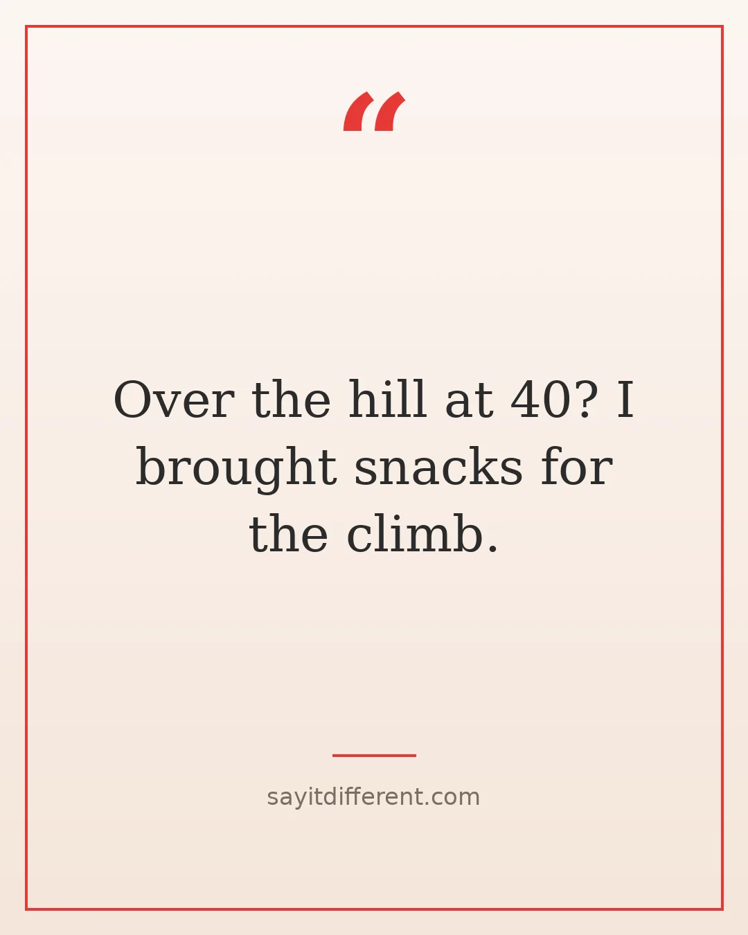 funny 40th birthday quotes: Over the hill at 40? I brought snacks for the climb
