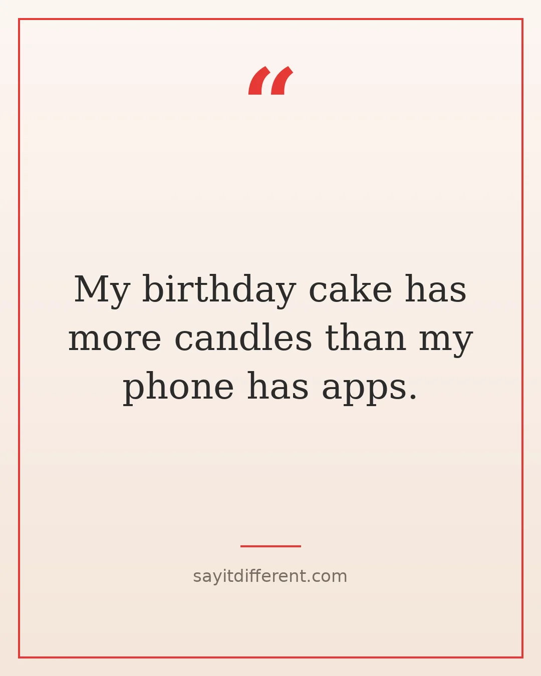 funny 40th birthday quotes: My birthday cake has more candles than my phone has apps