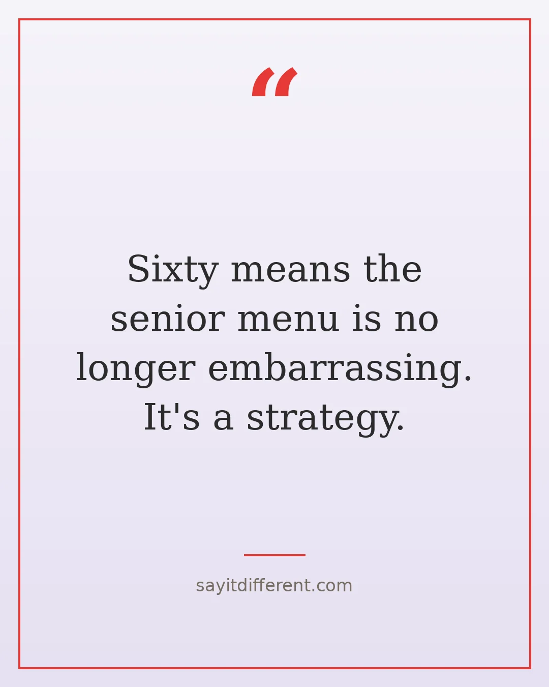 funny 60th birthday quotes: Sixty means the senior menu is no longer embarrassing