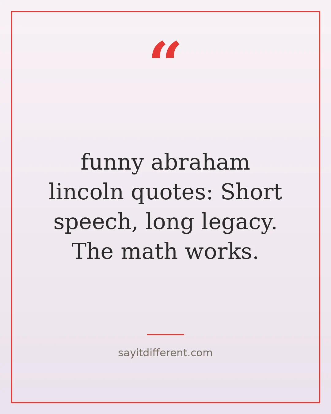 funny abraham lincoln quotes: Short speech, long legacy. The math works.