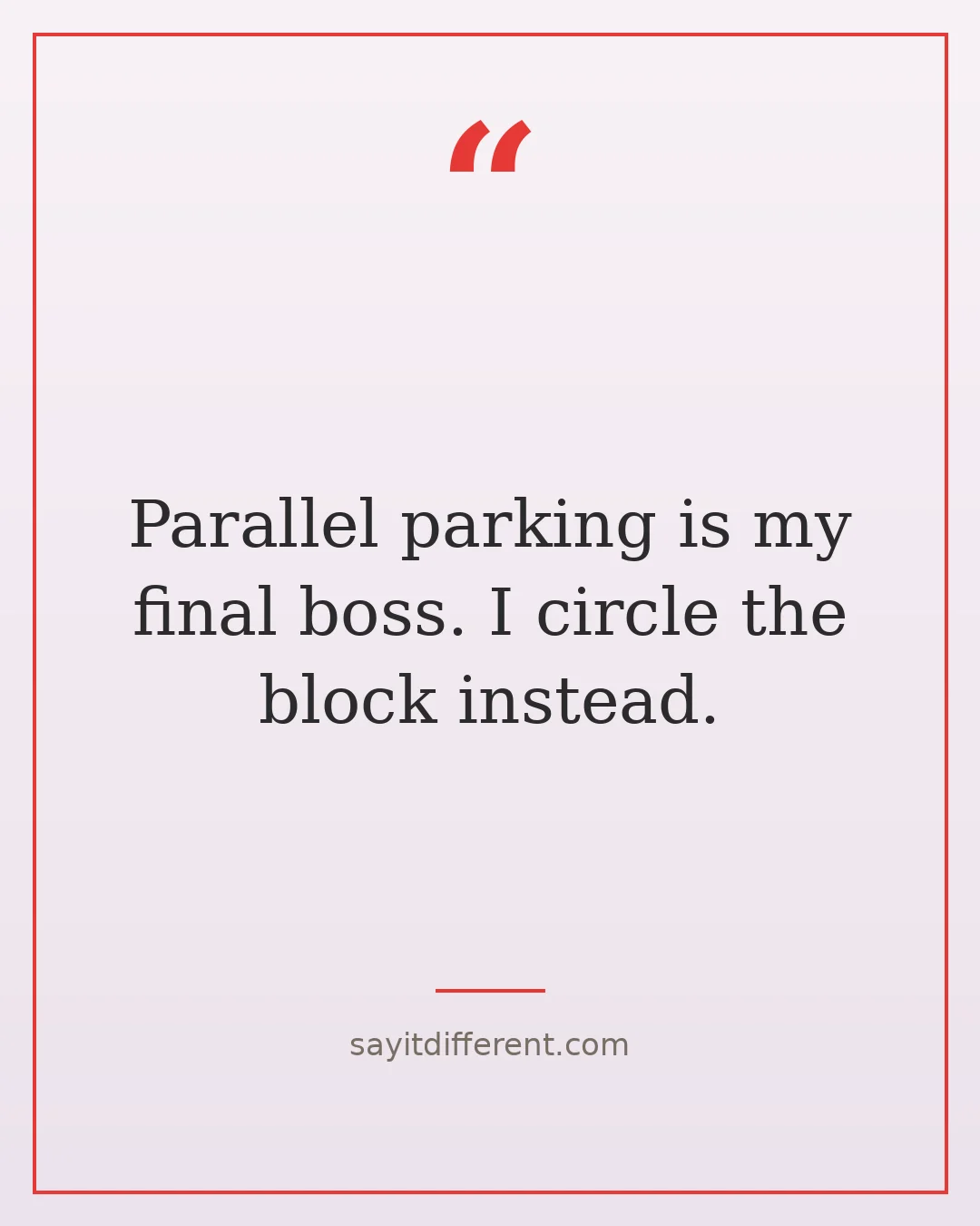 funny adulting quotes: Parallel parking is my final boss. I circle the block instead.