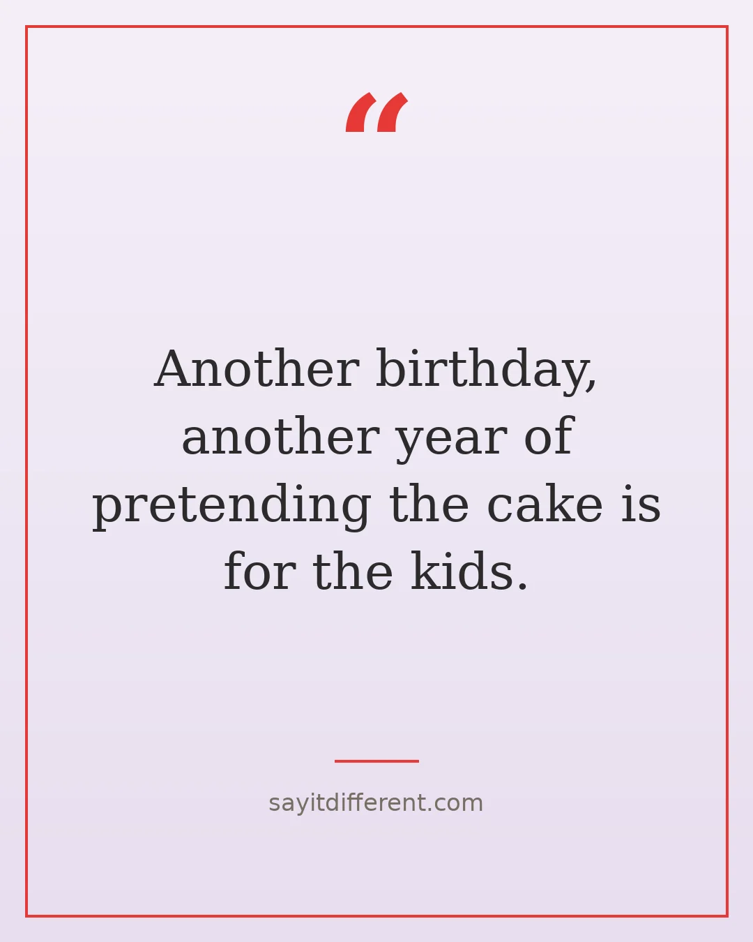 funny aging quotes: Another birthday, another year of pretending the cake is for the kids