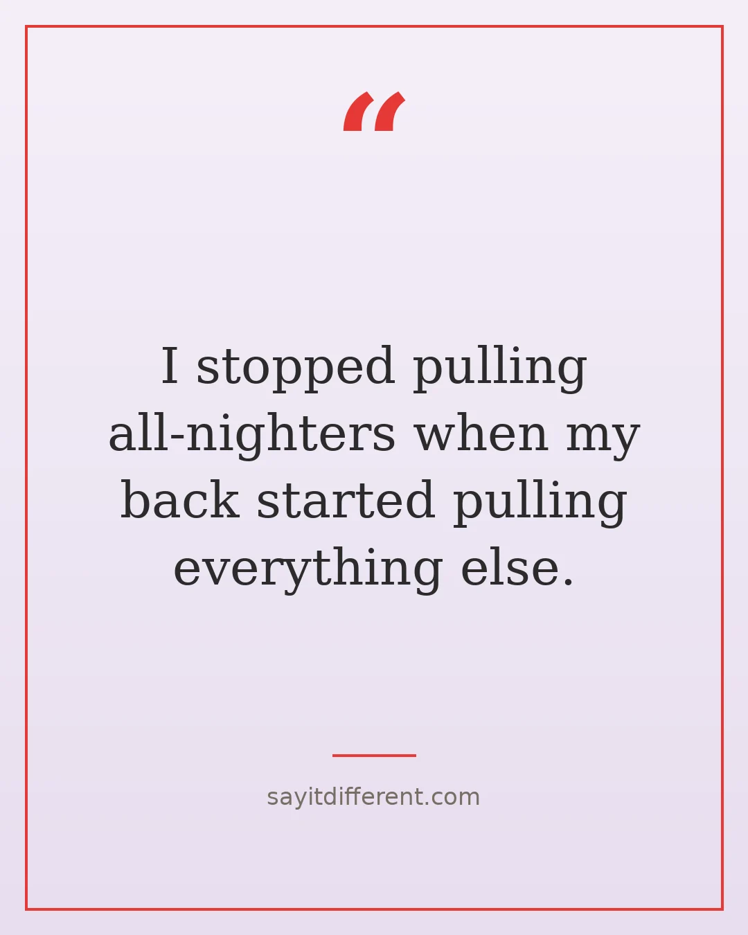 funny aging quotes: I stopped pulling all-nighters when my back started pulling everything else