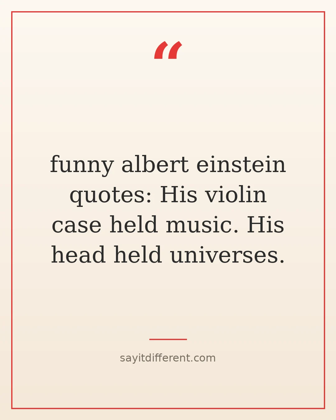 funny albert einstein quotes: His violin case held music. His head held universes.