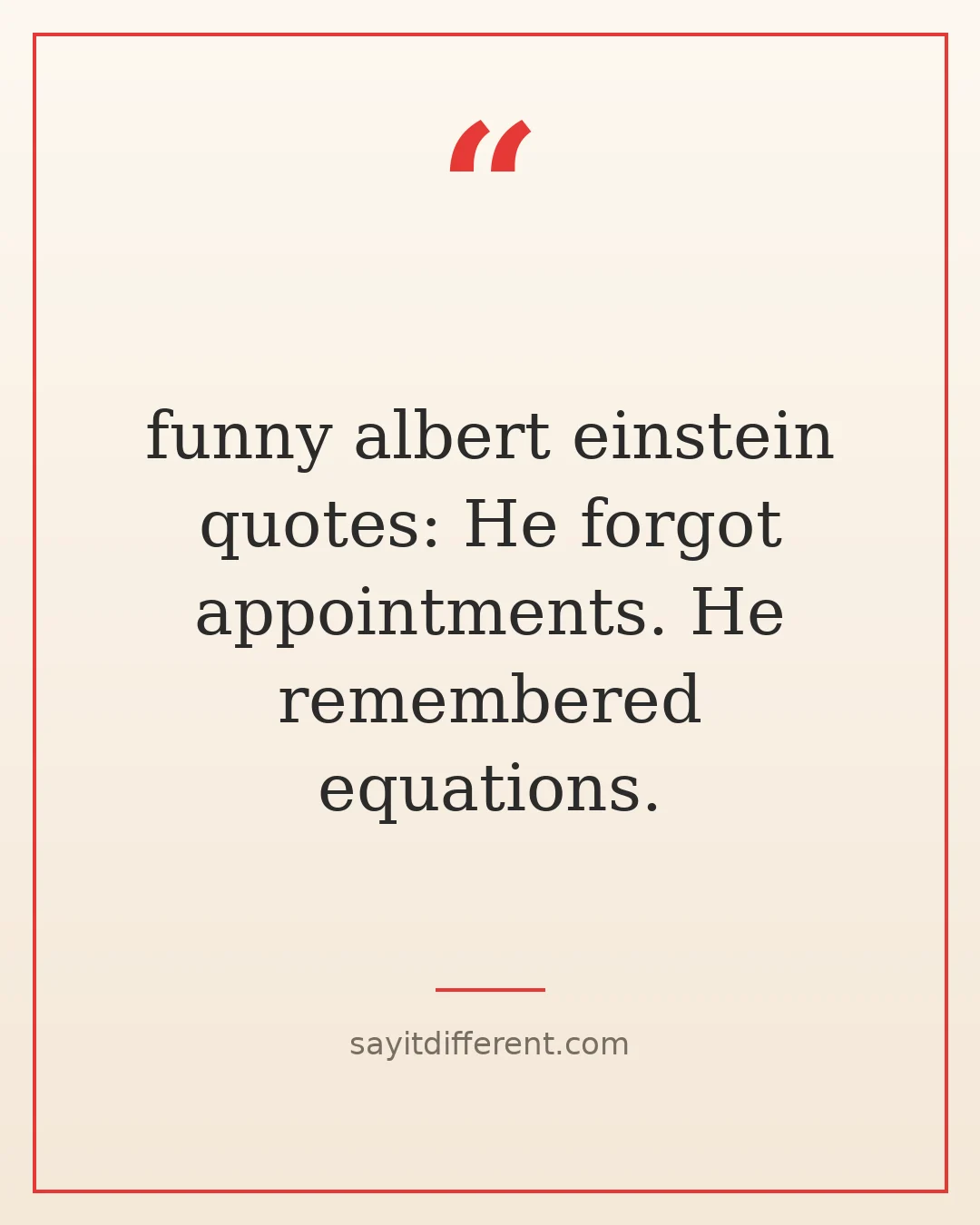 funny albert einstein quotes: He forgot appointments. He remembered equations.