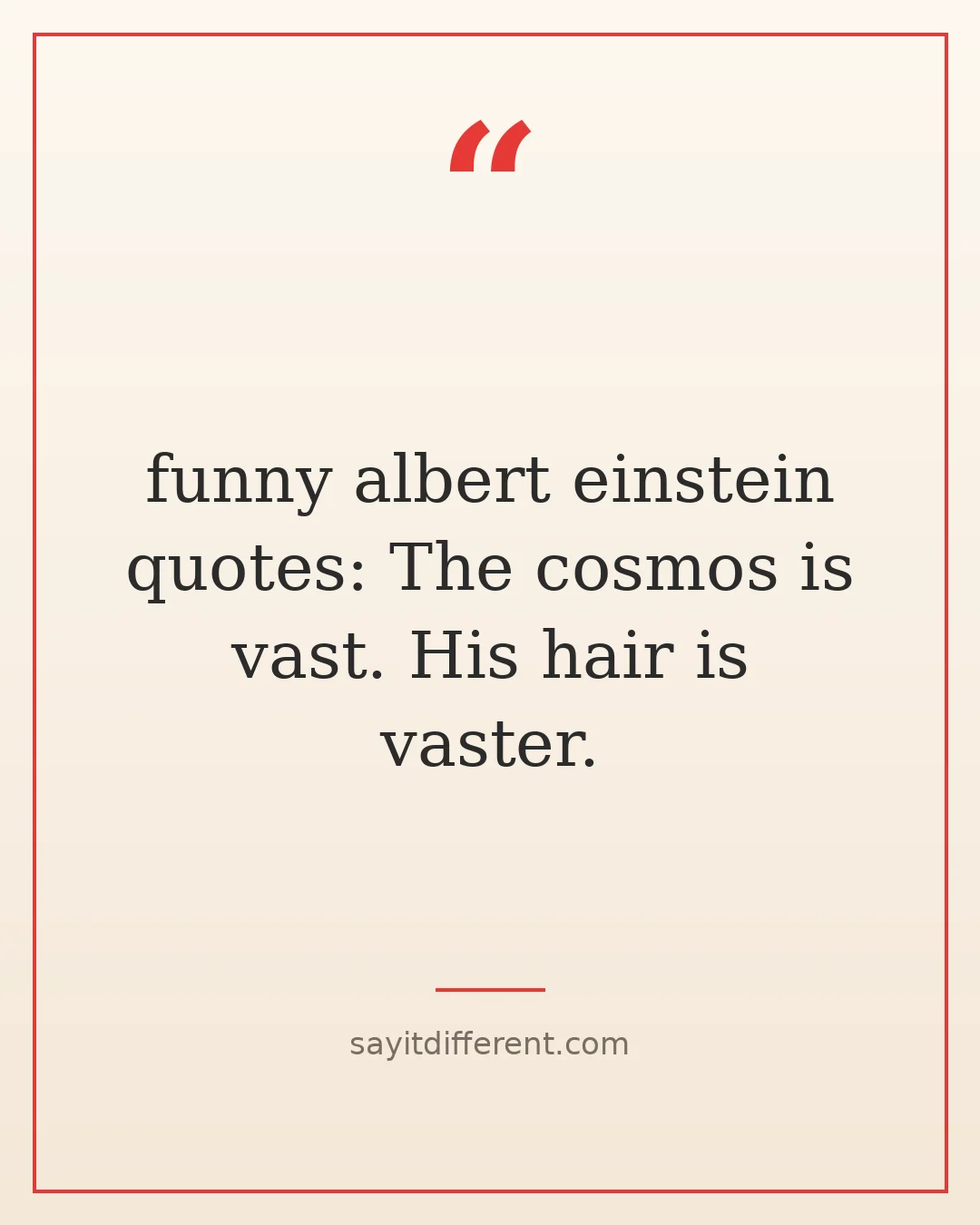 funny albert einstein quotes: The cosmos is vast. His hair is vaster.